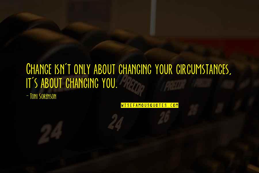 Change In Circumstances Quotes By Toni Sorenson: Change isn't only about changing your circumstances, it's