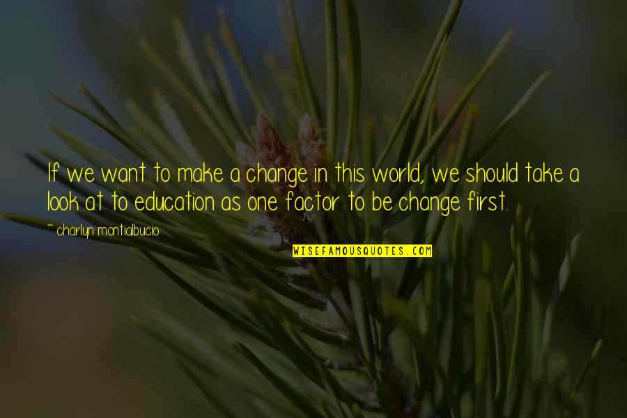 Change In Education Quotes By Charlyn Montialbucio: If we want to make a change in