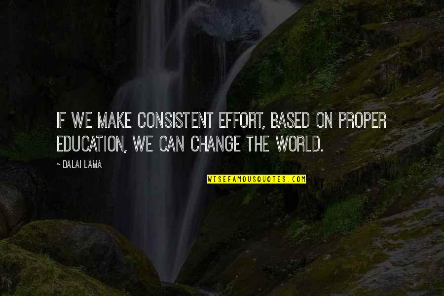 Change In Education Quotes By Dalai Lama: If we make consistent effort, based on proper