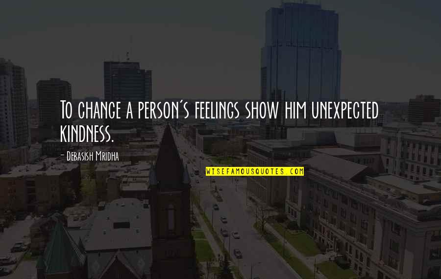 Change In Education Quotes By Debasish Mridha: To change a person's feelings show him unexpected