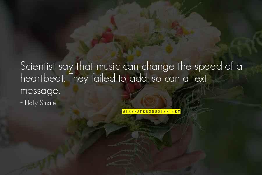 Change In Family Life Quotes By Holly Smale: Scientist say that music can change the speed Change In Family Life Quotes By Holly Smale: Scientist say that music can change the speed