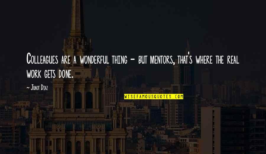 Change In Family Life Quotes By Junot Diaz: Colleagues are a wonderful thing - but mentors,