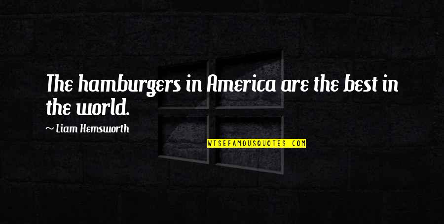 Change In Family Life Quotes By Liam Hemsworth: The hamburgers in America are the best in Change In Family Life Quotes By Liam Hemsworth: The hamburgers in America are the best in