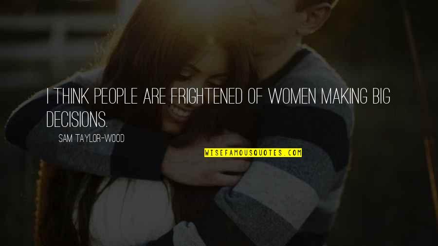 Change In Family Life Quotes By Sam Taylor-Wood: I think people are frightened of women making Change In Family Life Quotes By Sam Taylor-Wood: I think people are frightened of women making