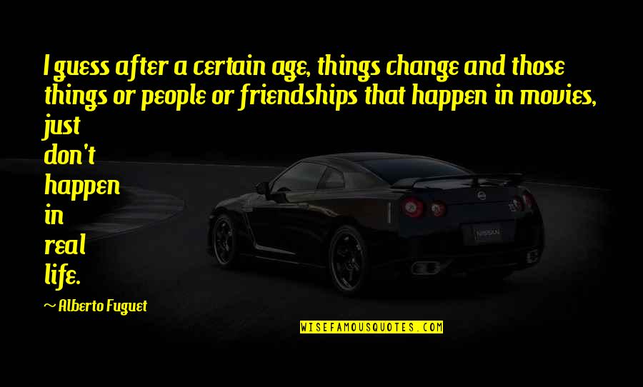 Change In Friendships Quotes By Alberto Fuguet: I guess after a certain age, things change