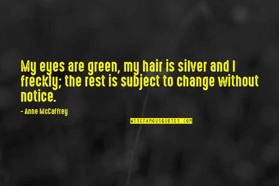 Change In Hair Quotes By Anne McCaffrey: My eyes are green, my hair is silver
