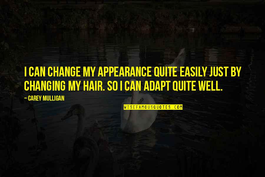 Change In Hair Quotes By Carey Mulligan: I can change my appearance quite easily just