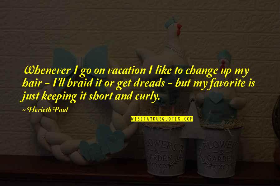 Change In Hair Quotes By Herieth Paul: Whenever I go on vacation I like to