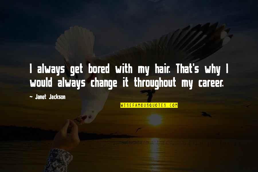 Change In Hair Quotes By Janet Jackson: I always get bored with my hair. That's