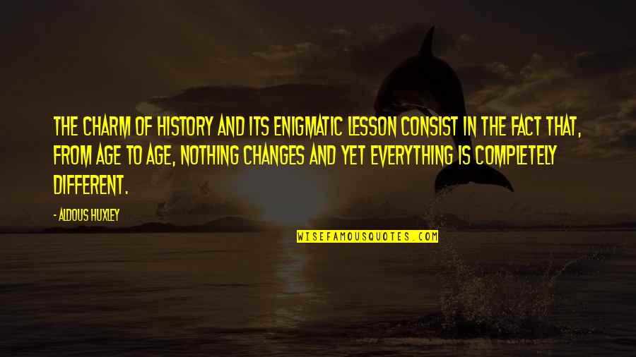 Change In History Quotes By Aldous Huxley: The charm of history and its enigmatic lesson