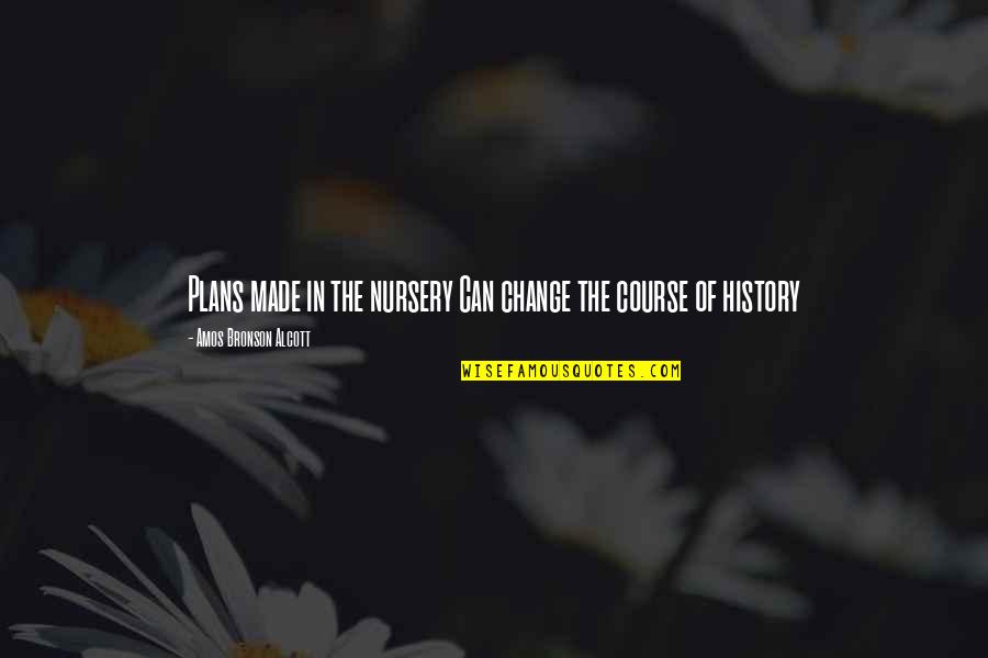 Change In History Quotes By Amos Bronson Alcott: Plans made in the nursery Can change the