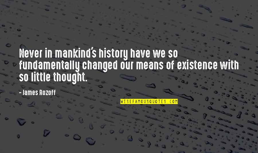 Change In History Quotes By James Rozoff: Never in mankind's history have we so fundamentally