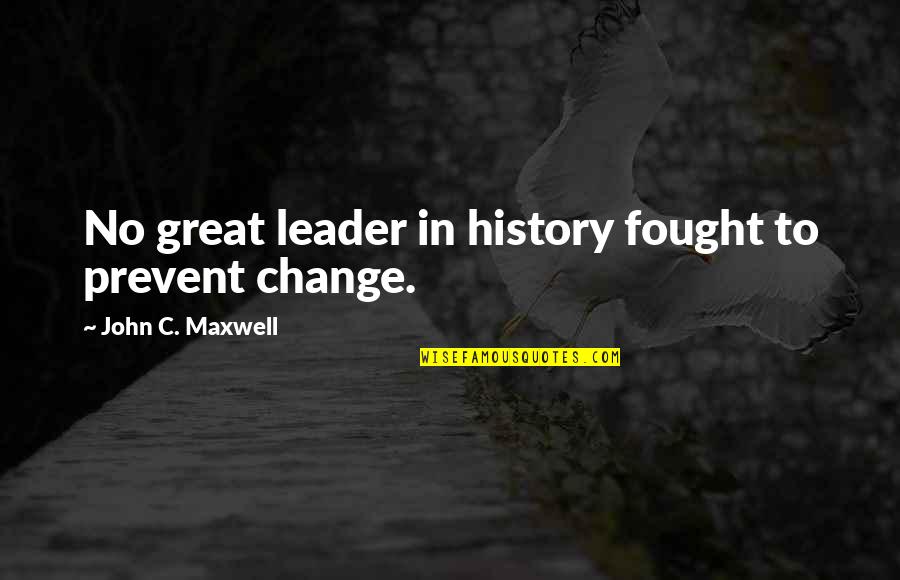 Change In History Quotes By John C. Maxwell: No great leader in history fought to prevent