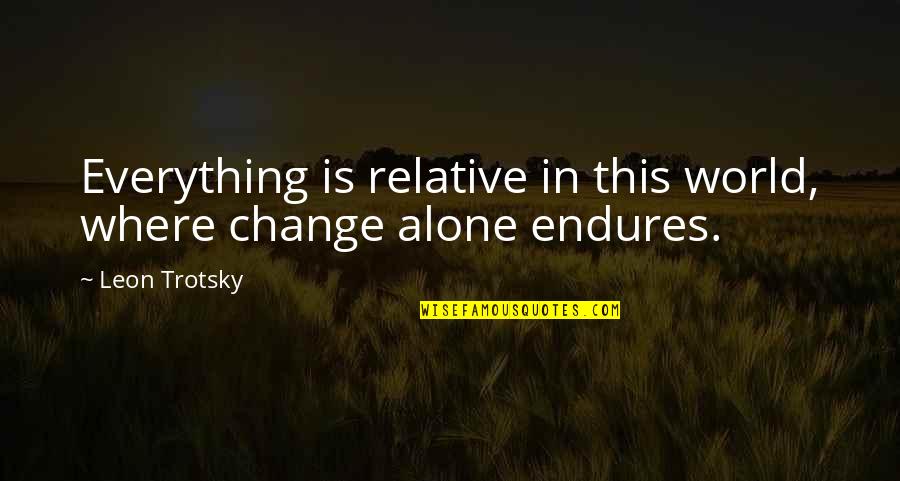 Change In History Quotes By Leon Trotsky: Everything is relative in this world, where change