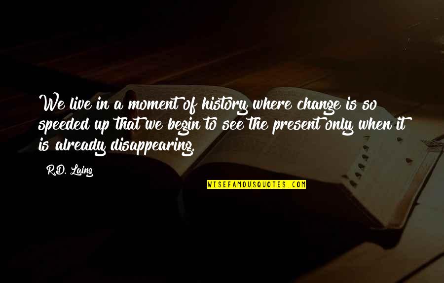 Change In History Quotes By R.D. Laing: We live in a moment of history where