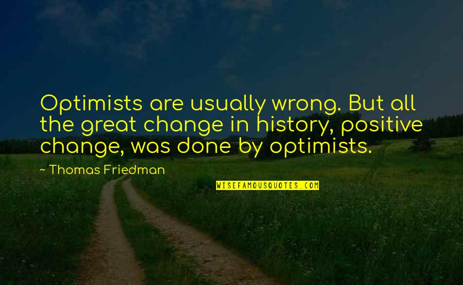 Change In History Quotes By Thomas Friedman: Optimists are usually wrong. But all the great