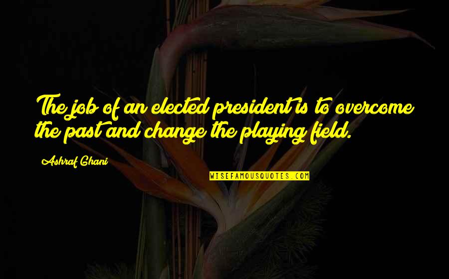 Change In Job Quotes By Ashraf Ghani: The job of an elected president is to
