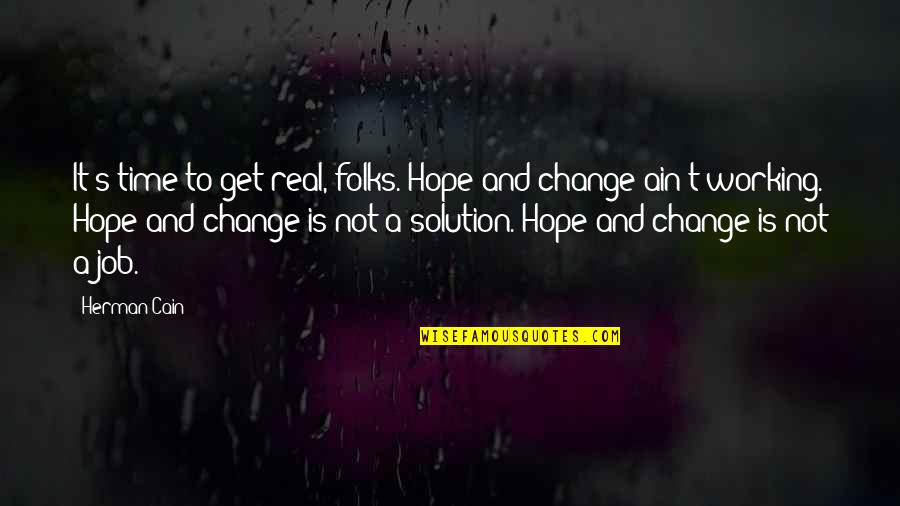 Change In Job Quotes By Herman Cain: It's time to get real, folks. Hope and