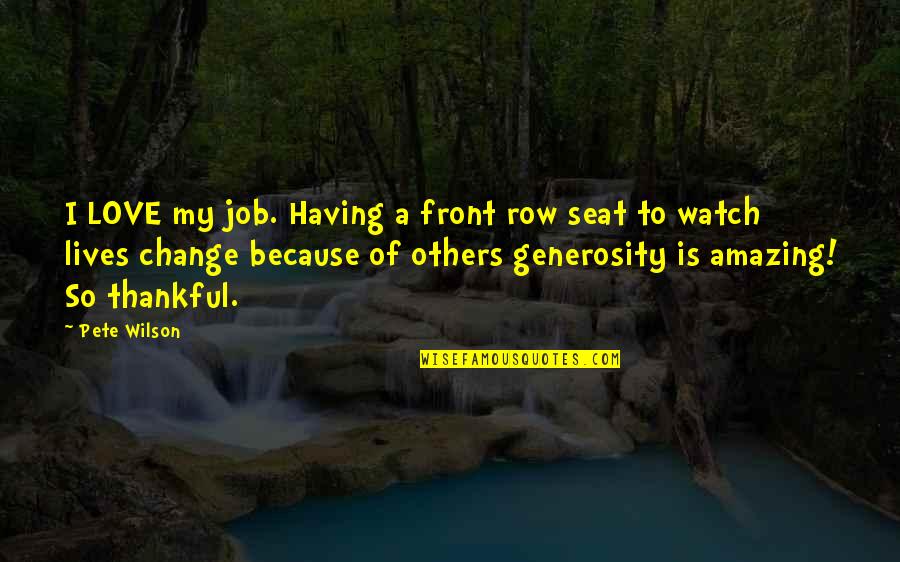 Change In Job Quotes By Pete Wilson: I LOVE my job. Having a front row