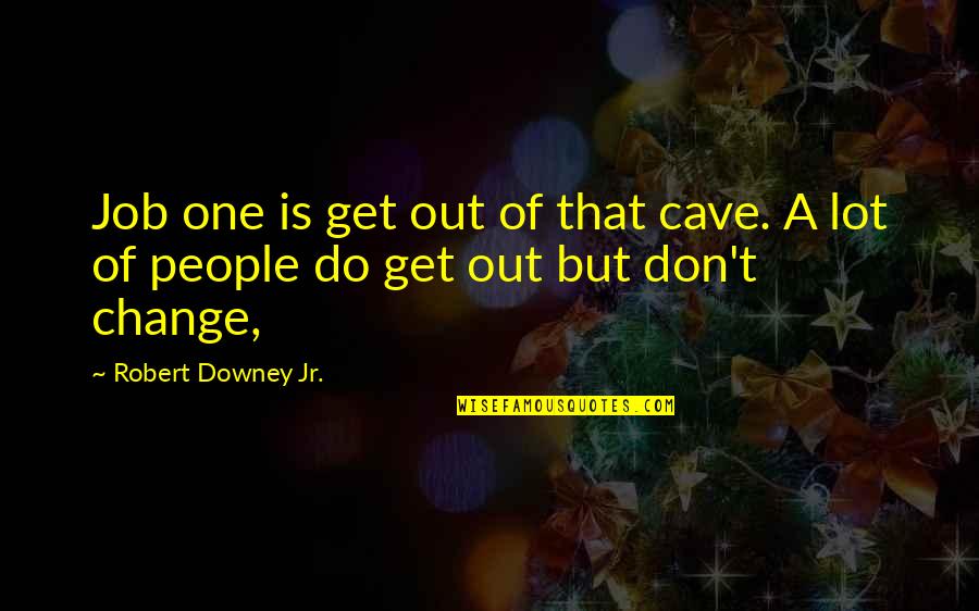 Change In Job Quotes By Robert Downey Jr.: Job one is get out of that cave.
