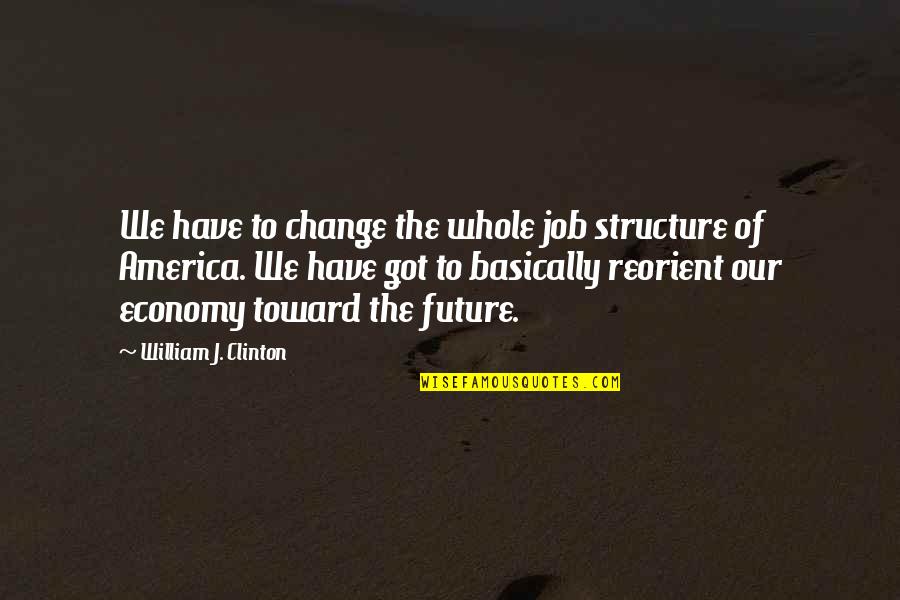 Change In Job Quotes By William J. Clinton: We have to change the whole job structure