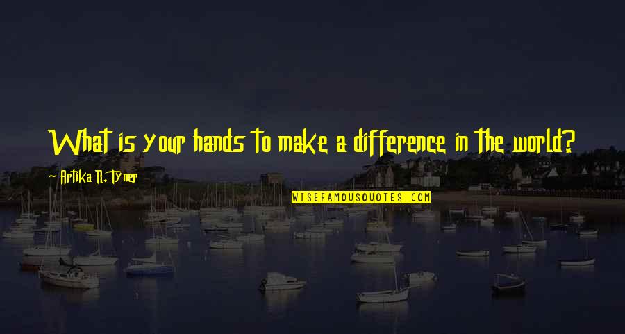 Change In Leadership Quotes By Artika R. Tyner: What is your hands to make a difference