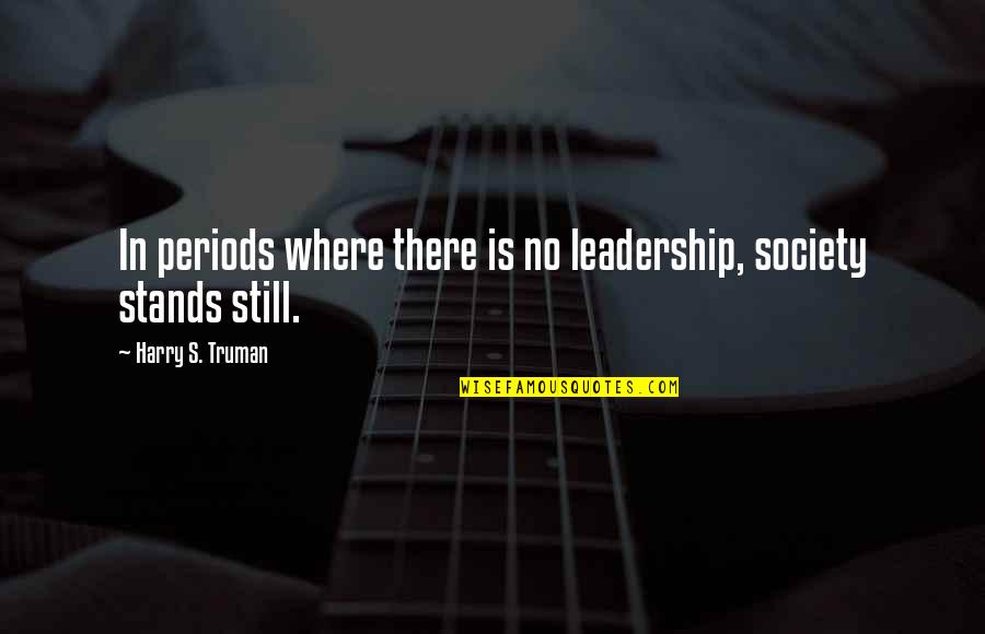 Change In Leadership Quotes By Harry S. Truman: In periods where there is no leadership, society