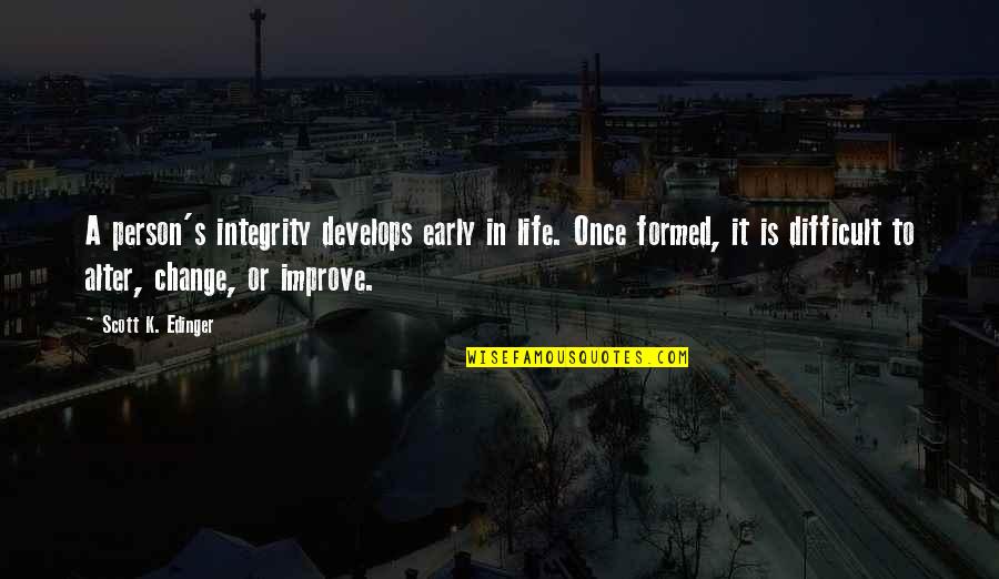 Change In Leadership Quotes By Scott K. Edinger: A person's integrity develops early in life. Once