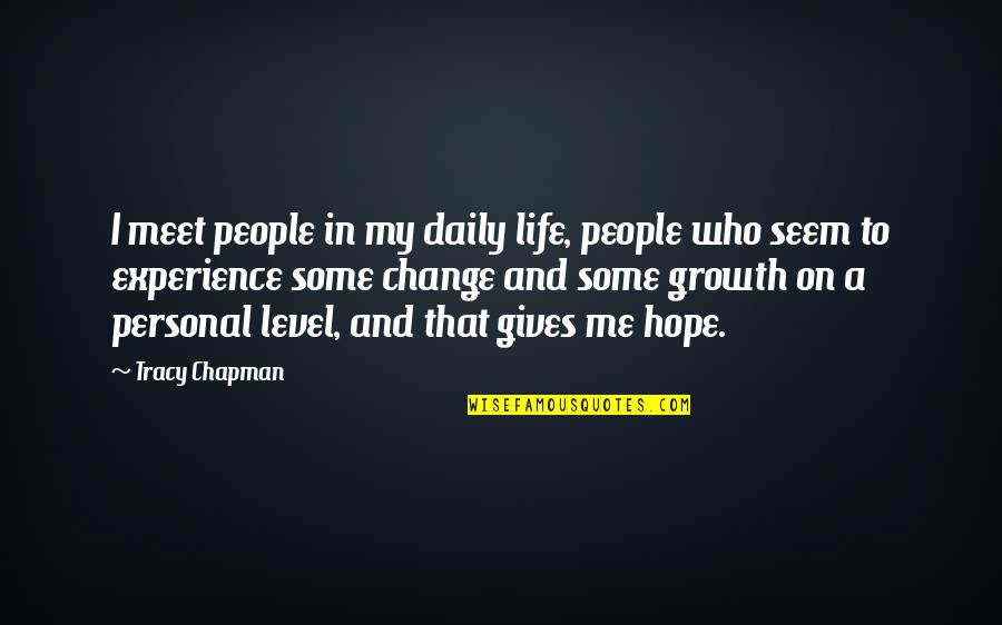 Change In Life And Growth Quotes By Tracy Chapman: I meet people in my daily life, people