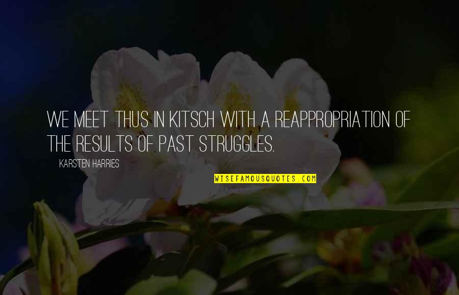 Change In Life And Love In Hindi Quotes By Karsten Harries: We meet thus in kitsch with a reappropriation