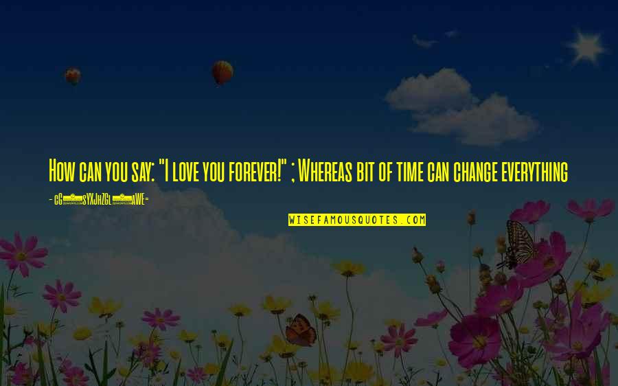 Change In Life And Love Quotes By CG9sYXJhZGl0aWE=: How can you say: "I love you forever!"