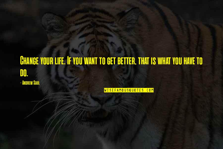 Change In Life For The Better Quotes By Andrew Saul: Change your life. If you want to get