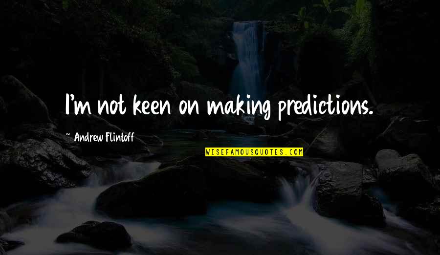 Change In Life Image Quotes By Andrew Flintoff: I'm not keen on making predictions.