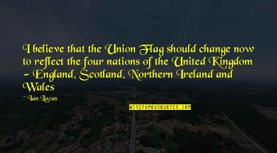 Change In Life Image Quotes By Ian Lucas: I believe that the Union Flag should change