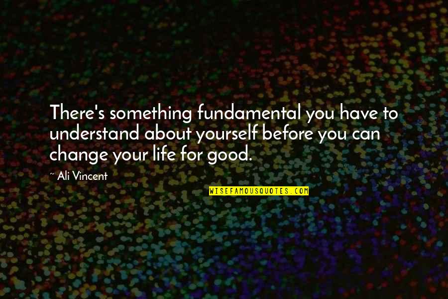 Change In Life Is Good Quotes By Ali Vincent: There's something fundamental you have to understand about