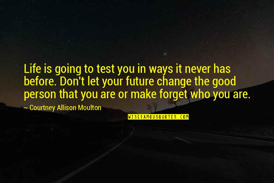 Change In Life Is Good Quotes By Courtney Allison Moulton: Life is going to test you in ways