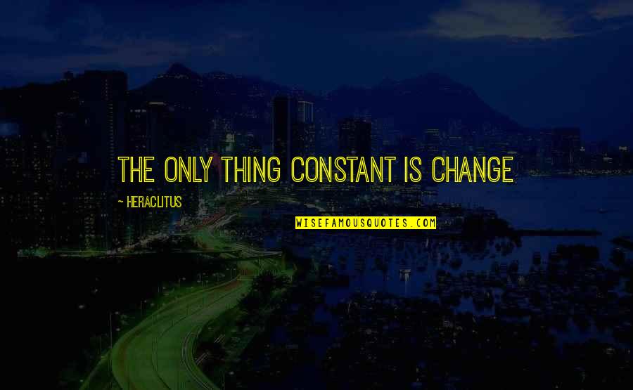 Change In Life Is Good Quotes By Heraclitus: The only thing constant is change