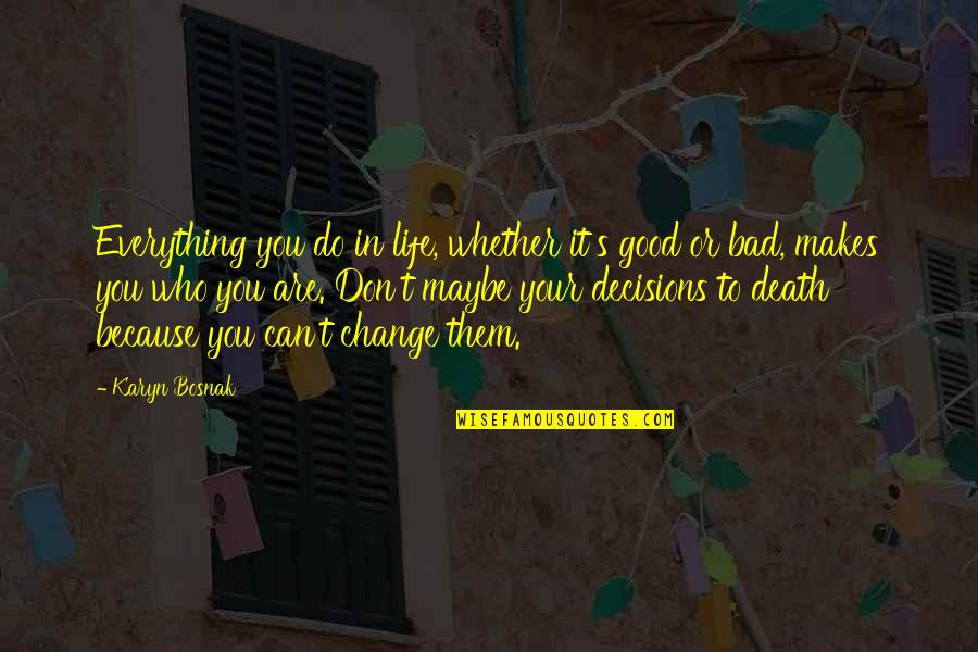 Change In Life Is Good Quotes By Karyn Bosnak: Everything you do in life, whether it's good