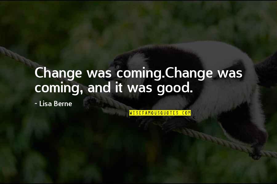 Change In Life Is Good Quotes By Lisa Berne: Change was coming.Change was coming, and it was