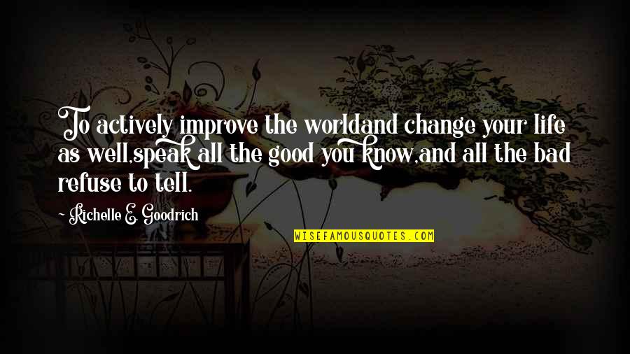 Change In Life Is Good Quotes By Richelle E. Goodrich: To actively improve the worldand change your life