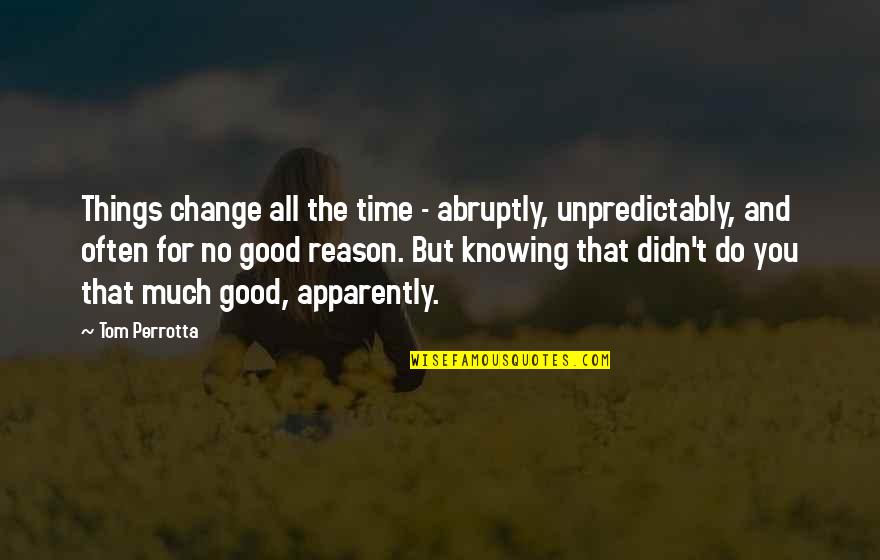 Change In Life Is Good Quotes By Tom Perrotta: Things change all the time - abruptly, unpredictably,