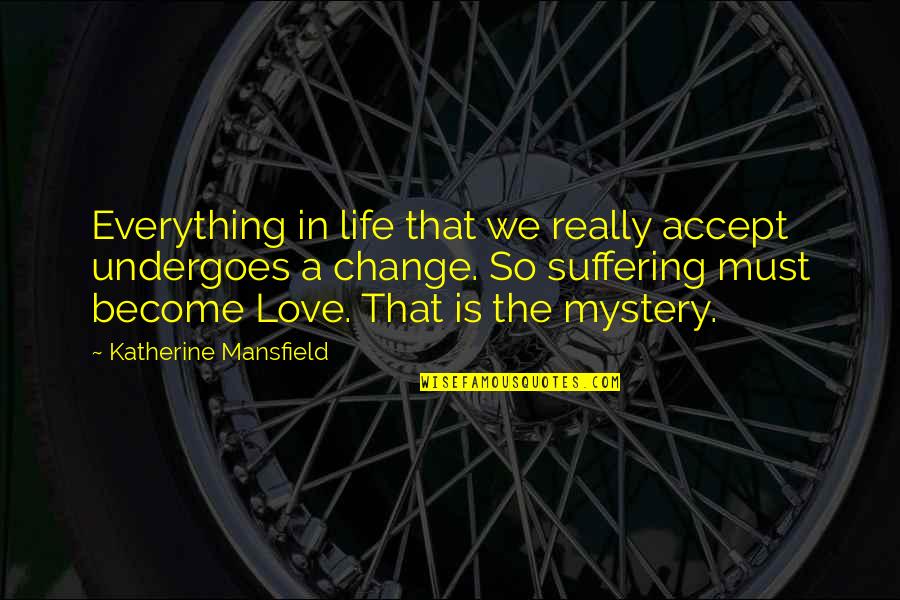 Change In Life & Love Quotes By Katherine Mansfield: Everything in life that we really accept undergoes Change In Life & Love Quotes By Katherine Mansfield: Everything in life that we really accept undergoes