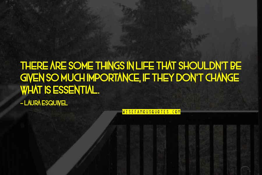 Change In Life & Love Quotes By Laura Esquivel: There are some things in life that shouldn't Change In Life & Love Quotes By Laura Esquivel: There are some things in life that shouldn't