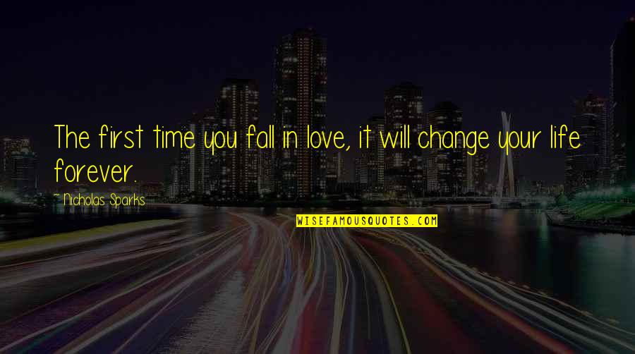 Change In Life & Love Quotes By Nicholas Sparks: The first time you fall in love, it Change In Life & Love Quotes By Nicholas Sparks: The first time you fall in love, it