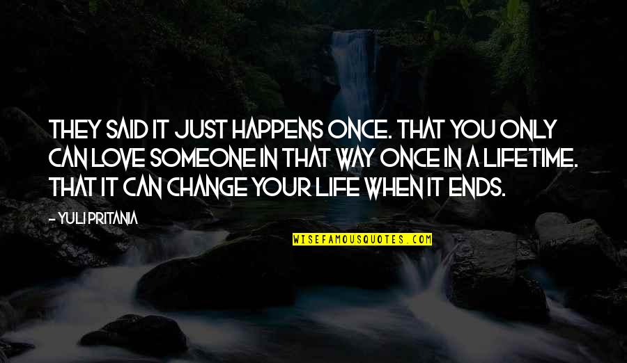 Change In Life & Love Quotes By Yuli Pritania: They said it just happens once. That you Change In Life & Love Quotes By Yuli Pritania: They said it just happens once. That you