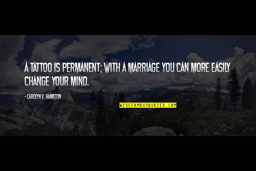 Change In Life Tattoos Quotes By Carolyn V. Hamilton: A tattoo is permanent; with a marriage you Change In Life Tattoos Quotes By Carolyn V. Hamilton: A tattoo is permanent; with a marriage you