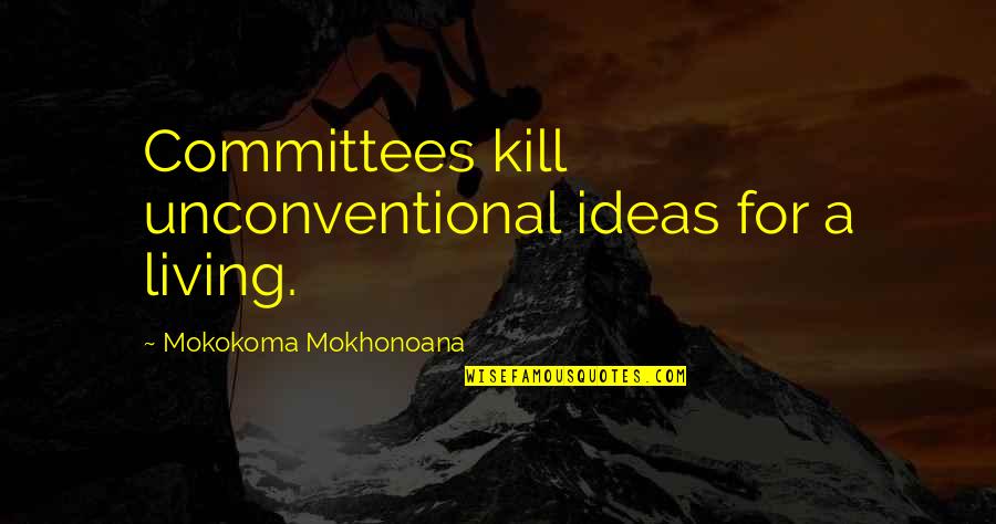 Change In Life Tumblr Quotes By Mokokoma Mokhonoana: Committees kill unconventional ideas for a living.