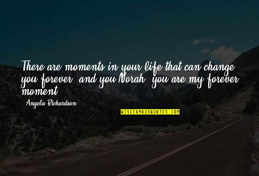 Change In Love And Life Quotes By Angela Richardson: There are moments in your life that can