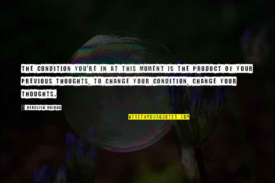 Change In Love And Life Quotes By Debasish Mridha: The condition you're in at this moment is