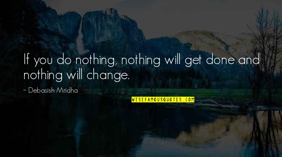 Change In Love And Life Quotes By Debasish Mridha: If you do nothing, nothing will get done